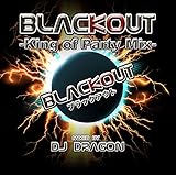 BLACKOUT-King of Party Mix -mixed by DJ DRAGON