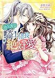 過保護な騎士団長の絶対愛 (ベリーズ文庫)