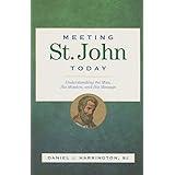 Meeting St. John Today: Understanding the Man, His Mission, and His Message