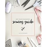 Not Your Grandma's Sewing Guide