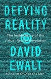 Defying Reality: The Inside Story of the Virtual Reality Revolution