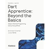 Dart Apprentice: Beyond the Basics (First Edition): Object-Oriented Programming, Concurrency & More