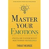 Master Your Emotions: A Practical Guide to Overcome Negativity and Better Manage Your Feelings: 1