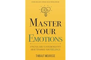 Master Your Emotions: A Practical Guide to Overcome Negativity and Better Manage Your Feelings: 1