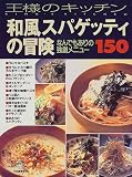 和風スパゲッティの冒険: なんでもありの独創メニュー (KAWADE夢ムック 王様のキッチン)