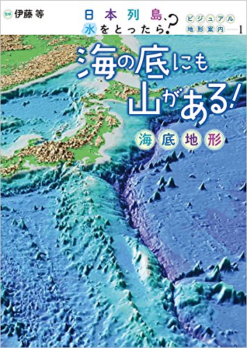 海の底にも山がある!: 日本列島、水をとったら? ビジュアル地形案内 海底