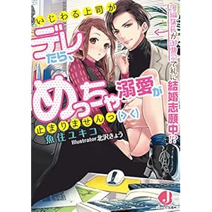 いじわる上司がデレたら、めっちゃ溺愛が止まりませんっ(>