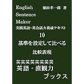English Sentence Maker 実践英語・英会話力養成テキスト10 基準を設定して比べる=比較表現: あなたの感情や意見、思っていることを伝えるためにはどの文法事項を選ぶべきかがわかる実践英語・英会話力養成テキスト (英語・直観力ブック