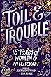 Toil & Trouble: 15 Tales of Women & Witchcraft