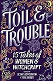 Toil & Trouble: 15 Tales of Women & Witchcraft
