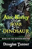 Alec Kerley and the Roar of the Dinosaur (Alec Kerley and the Monster Hunters)