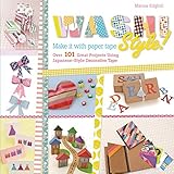 Washi Style: Make It With Paper Tape: Over 101 Great Projects Using Japanese-Style Decorative Tape