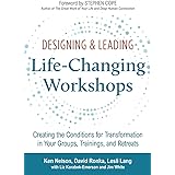 Designing & Leading Life-Changing Workshops: Creating the Conditions for Transformation in Your Groups, Trainings, and Retrea