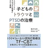 子どものトラウマとPTSDの治療:エビデンスとさまざまな現場における実践