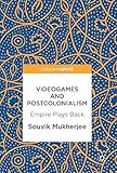 Videogames and Postcolonialism: Empire Plays Back