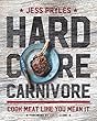 Hardcore Carnivore: Cook Meat Like You Mean It