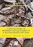 CAPITALISMO, O HOMEM TOTALITÁRIO & A BANALIDADE DO MAL: Dialogando com Hannah Arendt (Coleção "Filósofos do Nosso Tempo" Livro 7) (Portuguese Edition)
