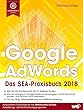Google AdWords: Das SEA-Praxisbuch 2018 (German Edition)