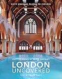 London Uncovered (New Edition): More than Sixty Unusual Places to Explore