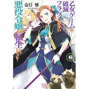 乙女ゲームの破滅フラグしかない悪役令嬢に転生してしまった…: 6【電子限定特典SS付】 (一迅社文庫アイリス) 乙女ゲームの破滅フラグしかない悪役令嬢に転生してしまった…: 6【電子限定特典SS付】 (一迅社文庫アイリス)