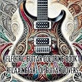 ELECTRIC GUITAR COLORING BOOK: RELAXING ART OF GUITAR LOVERS (ELECTRIC GUITAR COLORING series)