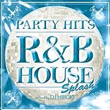 PARTY HITS~R&B HOUSE~SPLASH Mixed by DJ HIROKI