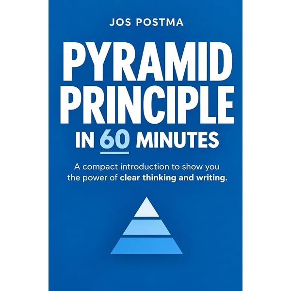 The Pyramid Principle: Logic in Writing and Thinking : Minto