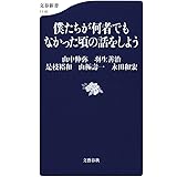 僕たちが何者でもなかった頃の話をしよう (文春新書)