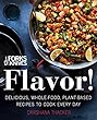 Forks Over Knives: Flavor!: Delicious, Whole-Food, Plant-Based Recipes to Cook Every Day
