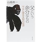 父という余分なもの: サルに探る文明の起源 (新潮文庫)