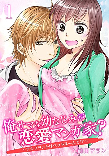 『俺サマな幼なじみが恋愛マンガ家?～アシスタントはベッドルームで!?～』