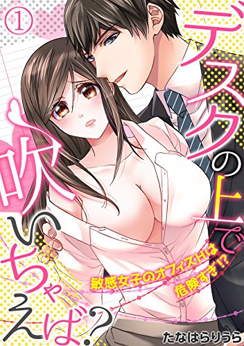 『デスクの上で吹いちゃえば?～敏感女子のオフィスHは危険すぎ!?～』