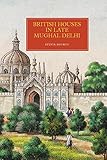 British Houses in Late Mughal Delhi (Worlds of the East India Company)