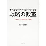 古代から現代まで2時間で学ぶ 戦略の教室---生き抜くための勝利の全法則