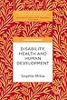 Disability, Health and Human Development (Palgrave Studies in Disability and International Development)