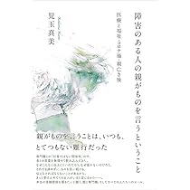 殺す親 殺させられる親――重い障害のある人の親の立場で考える尊厳死・意思決定・地域移行／児玉真美 殺す親 殺させられる親――重い障害のある人の親の立場で考える