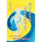 だいじょうぶ　肩の力を抜いてみて: シャーマン流　愛を受けとる祈り方