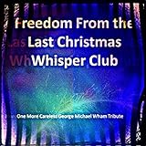 Freedom From the Last Christmas Whisper Club (One More Careless George Michael Wham Tribute)