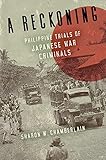A Reckoning: Philippine Trials of Japanese War Criminals (New Perspectives in Se Asian Studies)