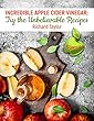 Incredible Apple Cider Vinegar: Try the Unbelievable Recipes! (English Edition)