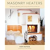 Masonry Heaters: Designing, Building, and Living with a Piece of the Sun