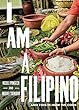 I Am a Filipino: And This Is How We Cook