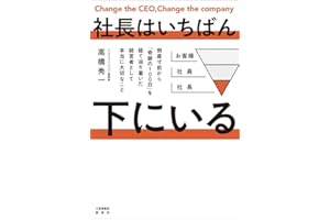 社長はいちばん下にいる　倒産寸前から「奇跡100日」を経て辿り着いた経営者として本当に大切なこと