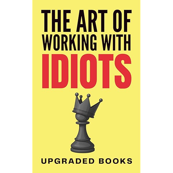 How to Work with Stupid People: A Practical Guide to Navigating