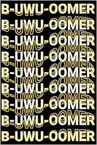 Amazon B Uwu Oomer Sarcastic Word Play Okay Boomer Meme Saying Joke Blank Lined Journal Gift To Gen Z Anime Lovers Gamers Aesthetext Press Letters Correspondence