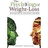 The Psychology Of Weight-Loss: Gain Control of Your Weight for Good