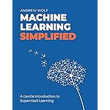 The Machine Learning Simplified: A Gentle Introduction to Supervised Learning