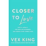 Closer to Love: How to Attract the Right Relationships and Deepen Your Connections