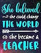 She Believed She Could Change the World: So She Became a Teacher - 100 Page Double Sided Composition Notebook College Ruled - Great Gift for Favorite Teacher - Beautiful Pink & White Font with Colorful Space Cover Design - For the Classroom & or Journal W