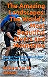 The Amazing Landscapes: The World's Most Beautiful Rivers and Mountains: Unique rivers and mountains for the best travel (English Edition)
